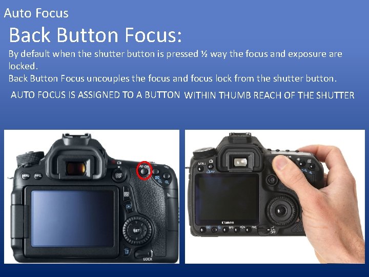 Auto Focus Back Button Focus: By default when the shutter button is pressed ½