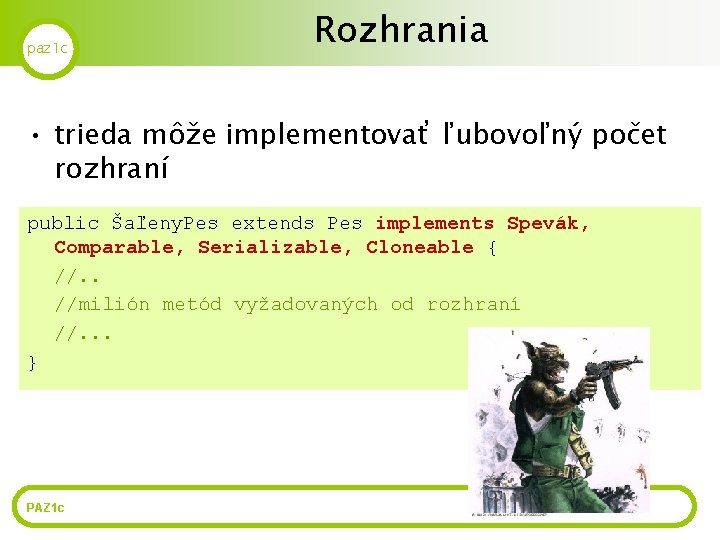 paz 1 c Rozhrania • trieda môže implementovať ľubovoľný počet rozhraní public Šaľeny. Pes