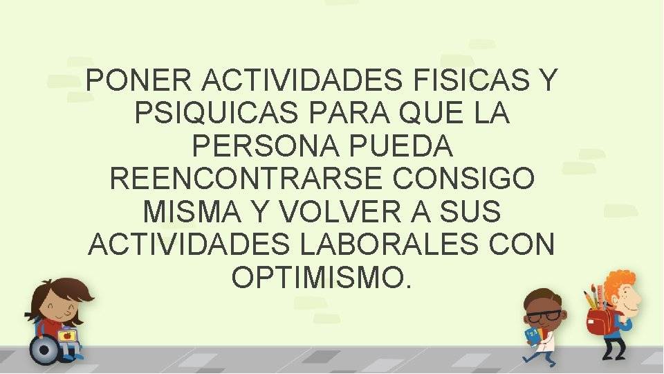 PONER ACTIVIDADES FISICAS Y PSIQUICAS PARA QUE LA PERSONA PUEDA REENCONTRARSE CONSIGO MISMA Y