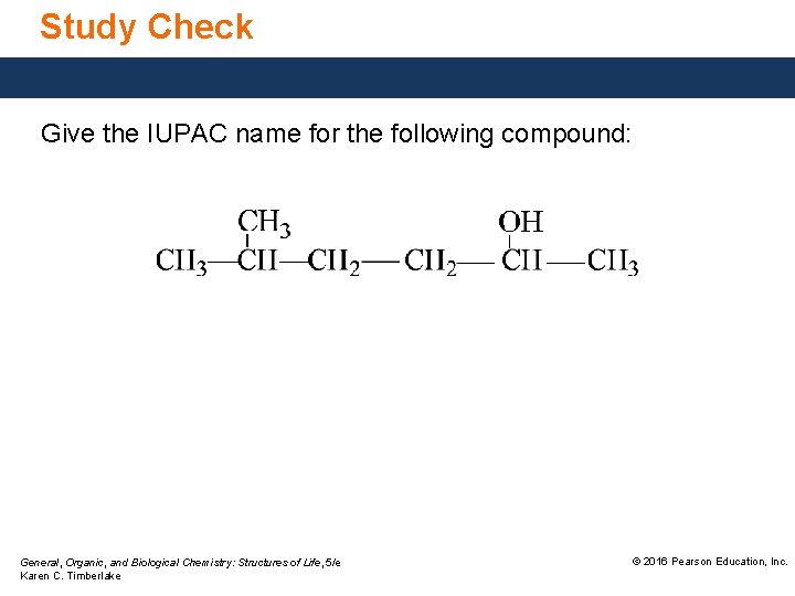 Study Check Give the IUPAC name for the following compound: General, Organic, and Biological