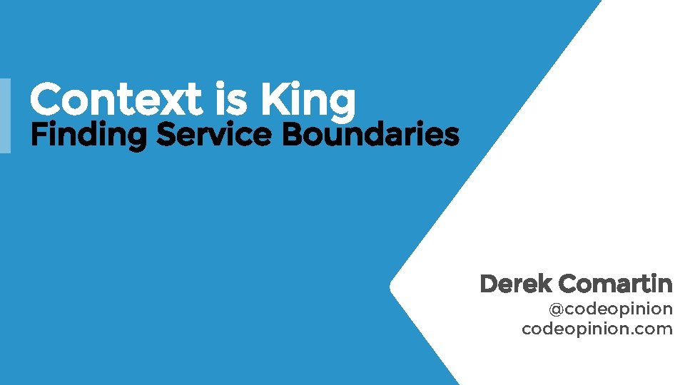 Context is King Finding Service Boundaries Derek Comartin @codeopinion. com 