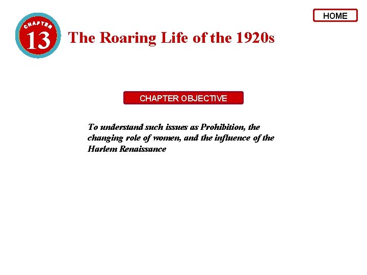 HOME 13 The Roaring Life of the 1920 s CHAPTER OBJECTIVE To understand such