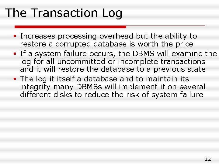 The Transaction Log § Increases processing overhead but the ability to restore a corrupted