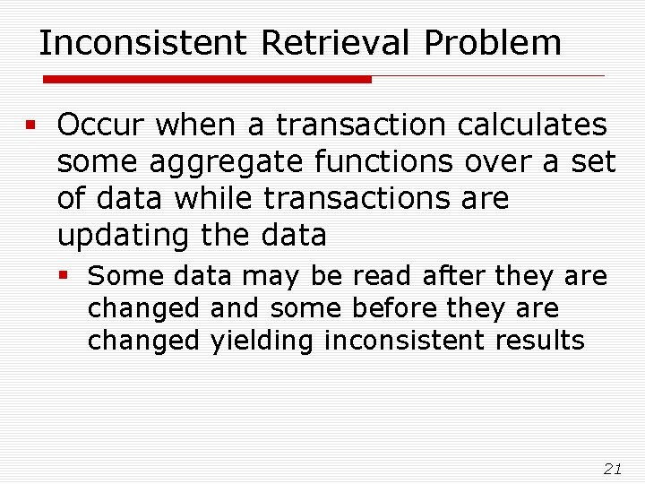 Inconsistent Retrieval Problem § Occur when a transaction calculates some aggregate functions over a
