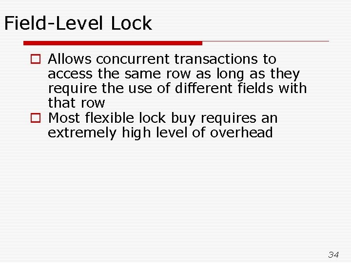 Field-Level Lock o Allows concurrent transactions to access the same row as long as