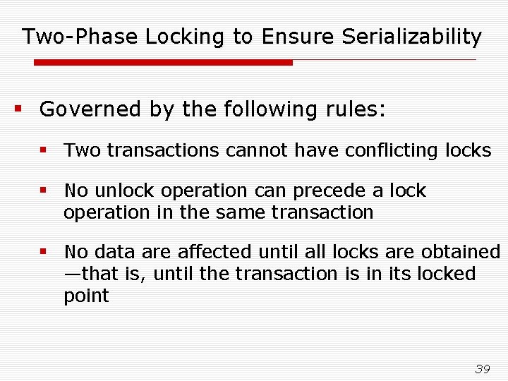 Two-Phase Locking to Ensure Serializability § Governed by the following rules: § Two transactions