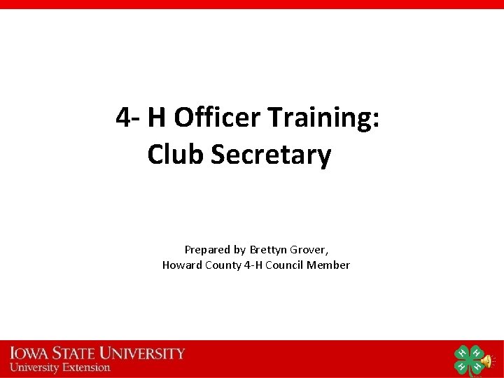 4 - H Officer Training: Club Secretary Prepared by Brettyn Grover, Howard County 4