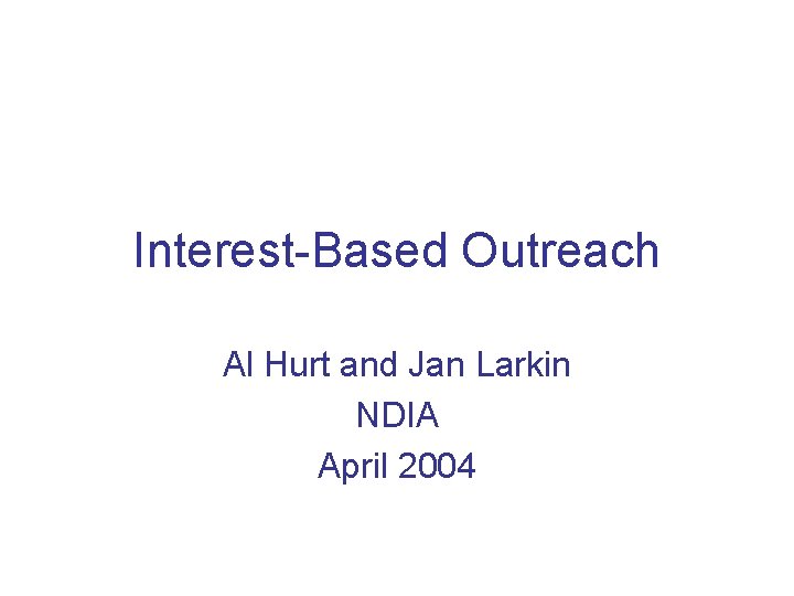 Interest-Based Outreach Al Hurt and Jan Larkin NDIA April 2004 
