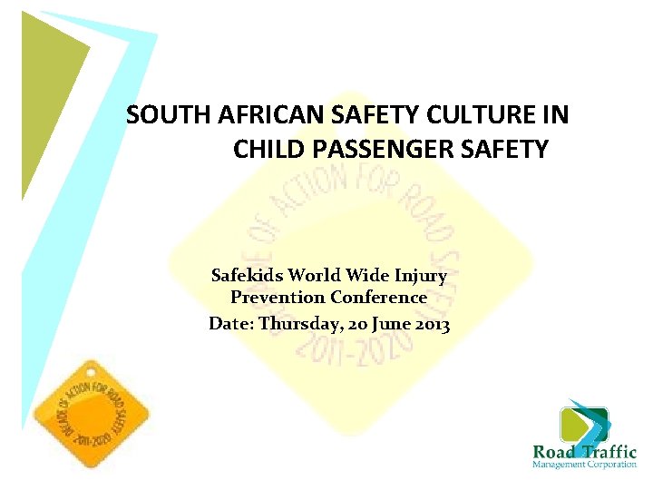 SOUTH AFRICAN SAFETY CULTURE IN CHILD PASSENGER SAFETY Safekids World Wide Injury Prevention Conference