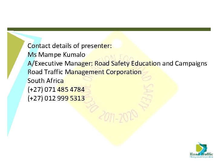 Contact details of presenter: Ms Mampe Kumalo A/Executive Manager: Road Safety Education and Campaigns