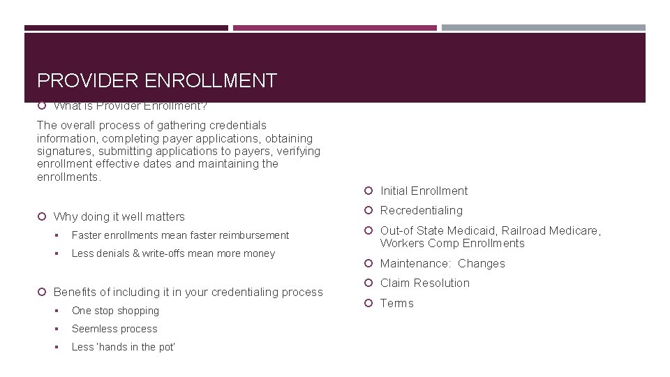 PROVIDER ENROLLMENT What is Provider Enrollment? The overall process of gathering credentials information, completing