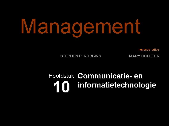 Management negende editie STEPHEN P. ROBBINS Hoofdstuk 10 MARY COULTER Communicatie- en informatietechnologie 