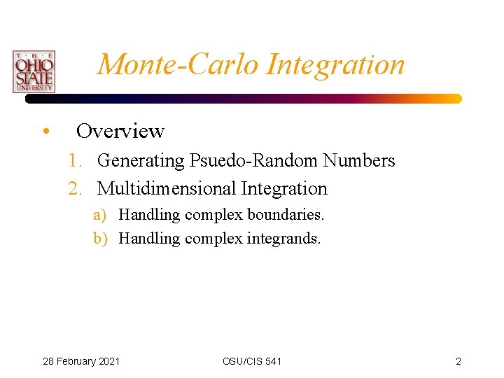 Monte-Carlo Integration • Overview 1. Generating Psuedo-Random Numbers 2. Multidimensional Integration a) Handling complex