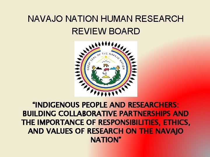 NAVAJO NATION HUMAN RESEARCH REVIEW BOARD “INDIGENOUS PEOPLE AND RESEARCHERS: BUILDING COLLABORATIVE PARTNERSHIPS AND