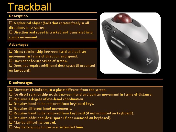 Trackball Description q A spherical object (ball) that rotates freely in all directions in