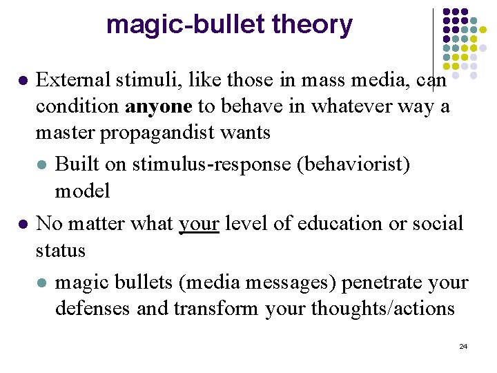 magic-bullet theory l l External stimuli, like those in mass media, can condition anyone