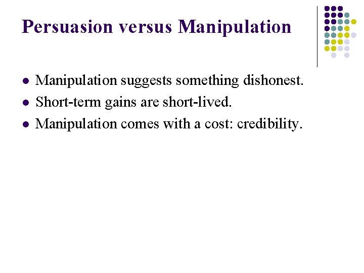 Persuasion versus Manipulation l l l Manipulation suggests something dishonest. Short-term gains are short-lived.