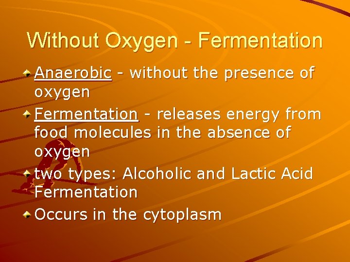 Without Oxygen - Fermentation Anaerobic - without the presence of oxygen Fermentation - releases