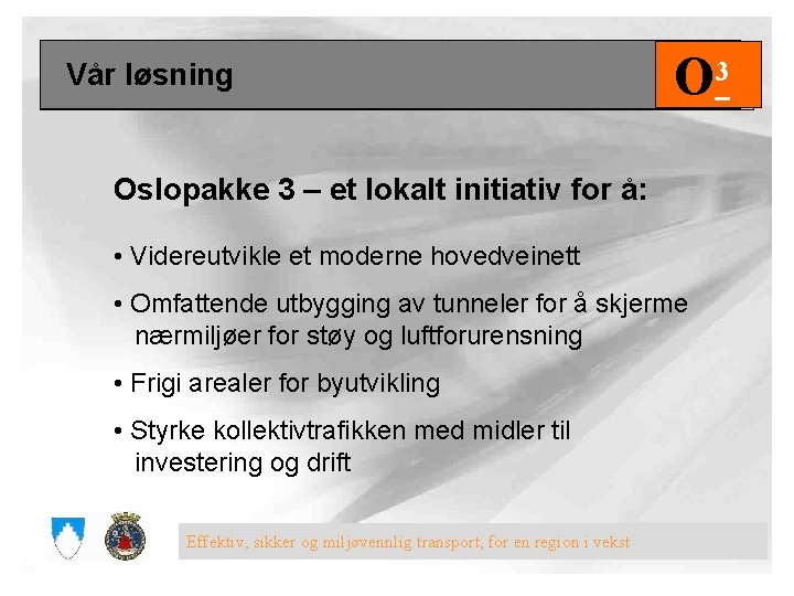 Vår løsning O 3 Oslopakke 3 – et lokalt initiativ for å: • Videreutvikle