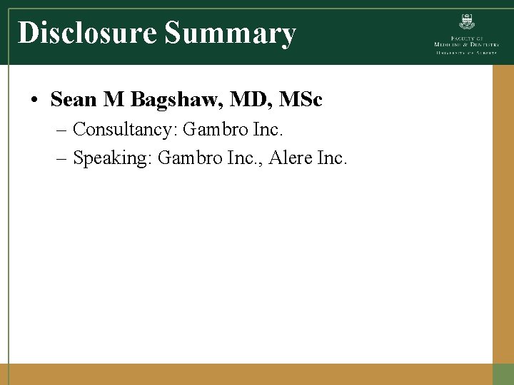 Disclosure Summary • Sean M Bagshaw, MD, MSc – Consultancy: Gambro Inc. – Speaking: Disclosure Summary • Sean M Bagshaw, MD, MSc – Consultancy: Gambro Inc. – Speaking:
