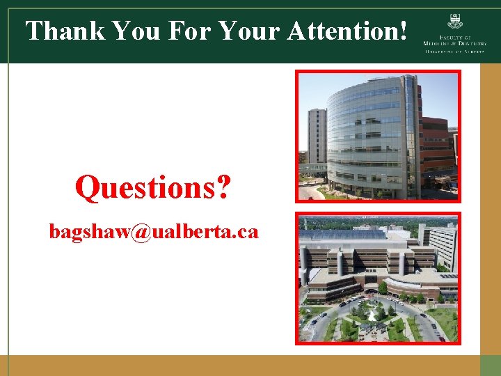Thank You For Your Attention! Questions? bagshaw@ualberta. ca Thank You For Your Attention! Questions? bagshaw@ualberta. ca