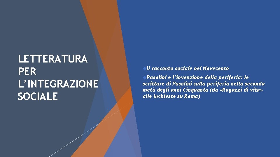 LETTERATURA PER L’INTEGRAZIONE SOCIALE Il racconto sociale nel Novecento Pasolini e l’invenzione della periferia: