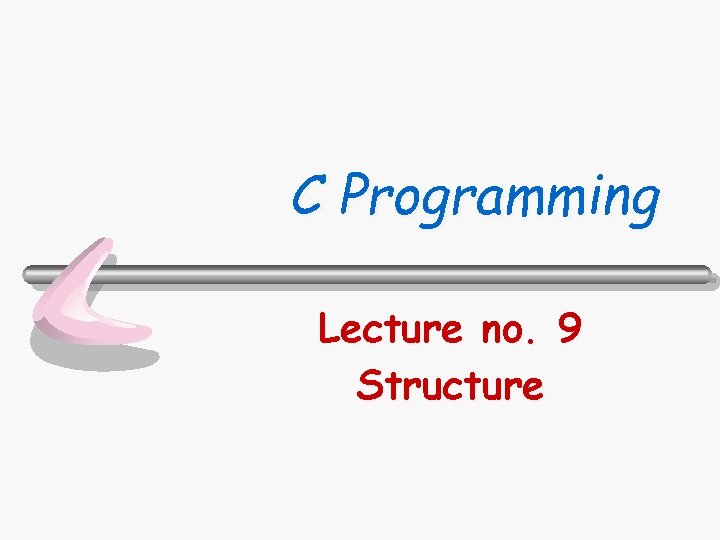 C Programming Lecture no 9 Structure Department of