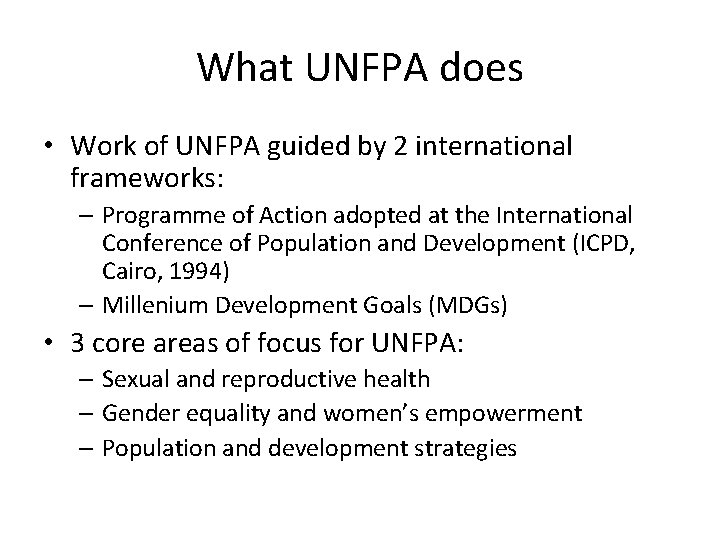 What UNFPA does • Work of UNFPA guided by 2 international frameworks: – Programme