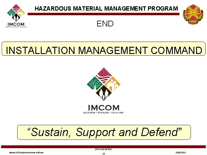 HAZARDOUS MATERIAL MANAGEMENT PROGRAM END INSTALLATION MANAGEMENT COMMAND “Sustain, Support and Defend” UNCLASSIFIED Name//office/phone/email