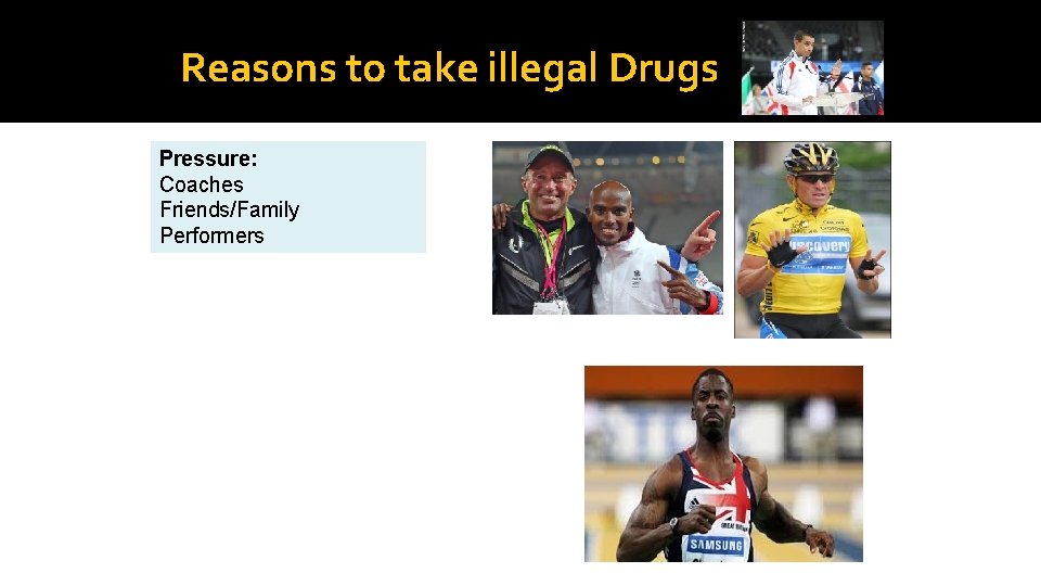 Reasons to take illegal Drugs Pressure: Coaches Friends/Family Performers 