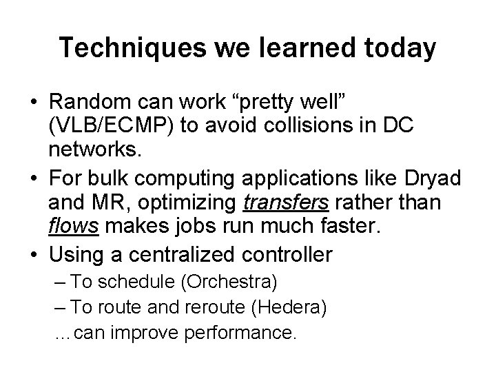 Techniques we learned today • Random can work “pretty well” (VLB/ECMP) to avoid collisions