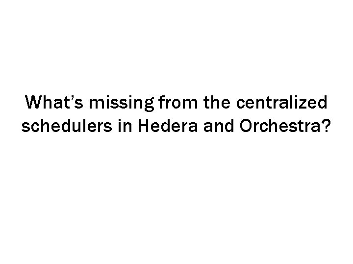 What’s missing from the centralized schedulers in Hedera and Orchestra? 