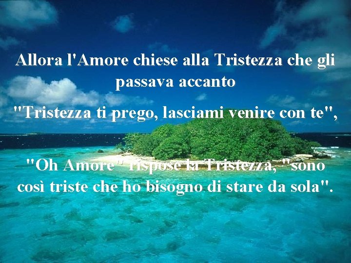 Allora l'Amore chiese alla Tristezza che gli passava accanto "Tristezza ti prego, lasciami venire