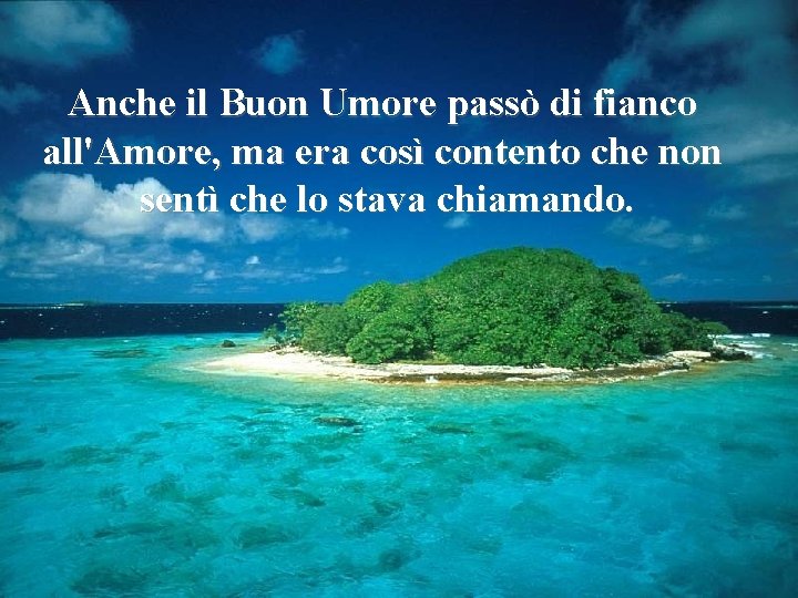 Anche il Buon Umore passò di fianco all'Amore, ma era così contento che non