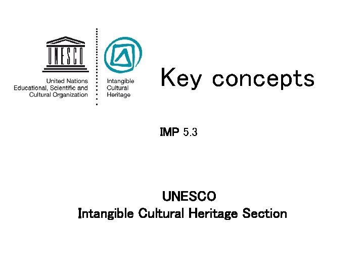 Key concepts IMP 5. 3 UNESCO Intangible Cultural Heritage Section 