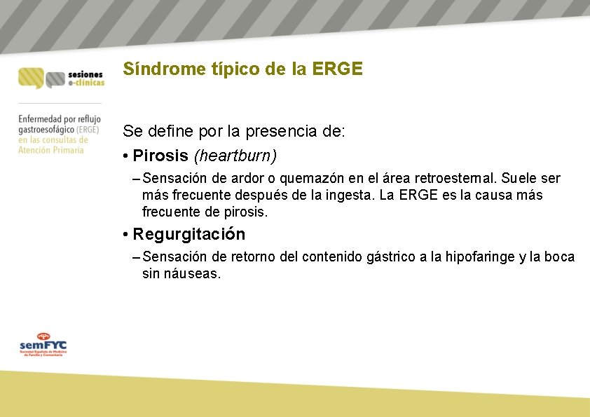 Síndrome típico de la ERGE Se define por la presencia de: • Pirosis (heartburn)