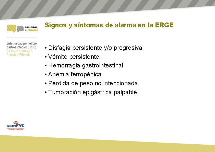 Signos y síntomas de alarma en la ERGE • Disfagia persistente y/o progresiva. •