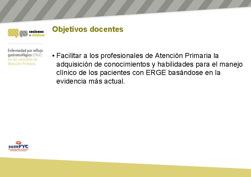 Objetivos docentes • Facilitar a los profesionales de Atención Primaria la adquisición de conocimientos Objetivos docentes • Facilitar a los profesionales de Atención Primaria la adquisición de conocimientos