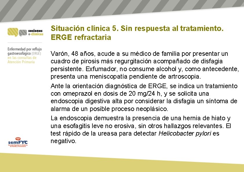 Situación clínica 5. Sin respuesta al tratamiento. ERGE refractaria Varón, 48 años, acude a