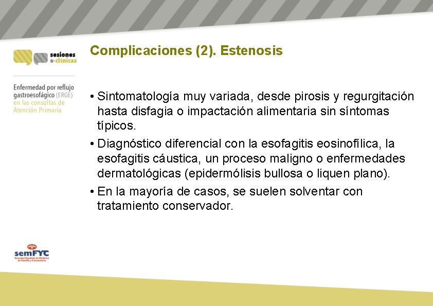 Complicaciones (2). Estenosis • Sintomatología muy variada, desde pirosis y regurgitación hasta disfagia o