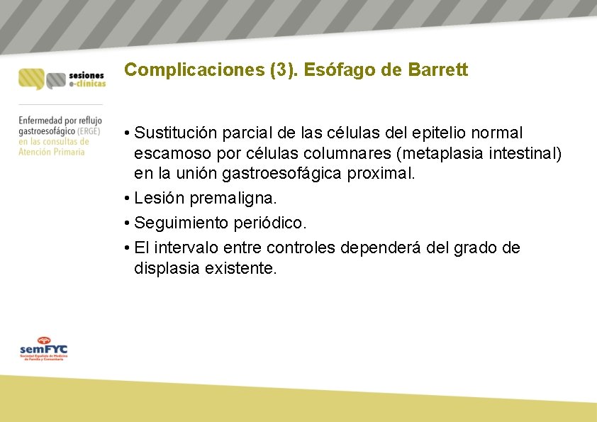 Complicaciones (3). Esófago de Barrett • Sustitución parcial de las células del epitelio normal Complicaciones (3). Esófago de Barrett • Sustitución parcial de las células del epitelio normal