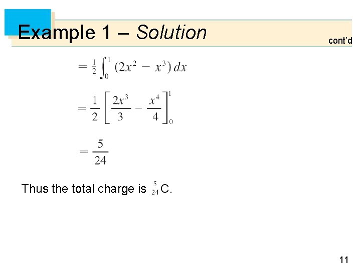 Example 1 – Solution Thus the total charge is cont’d C. 11 
