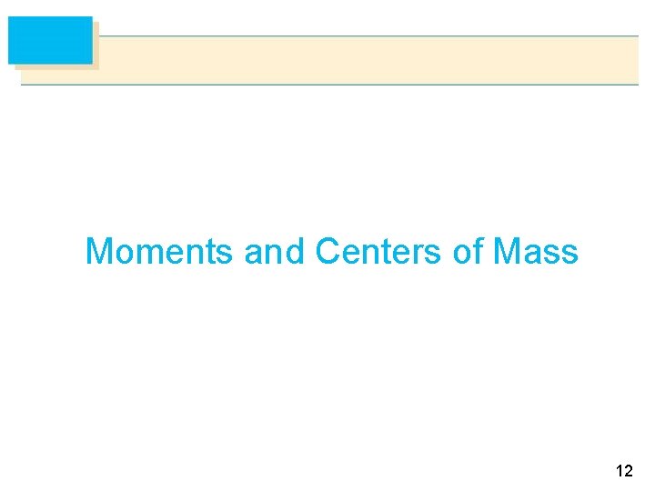 Moments and Centers of Mass 12 