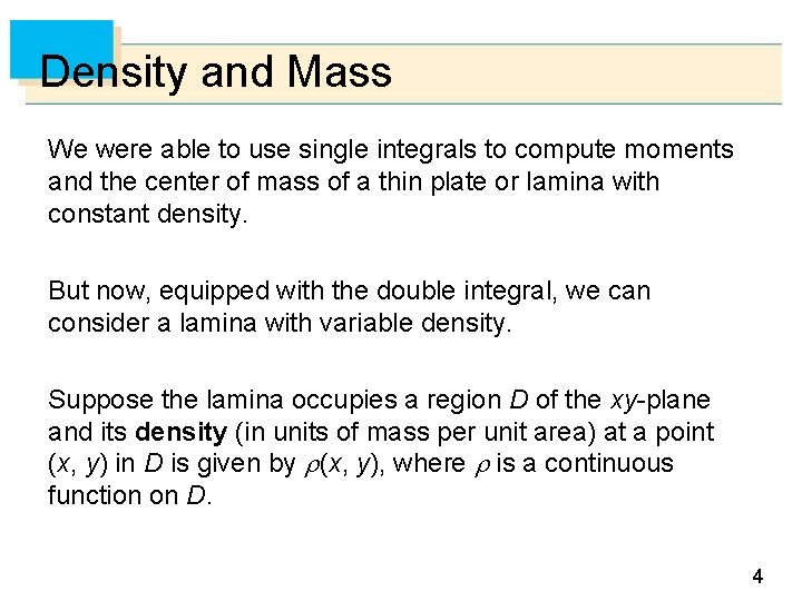 Density and Mass We were able to use single integrals to compute moments and