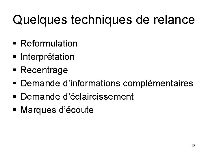 Quelques techniques de relance § § § Reformulation Interprétation Recentrage Demande d’informations complémentaires Demande