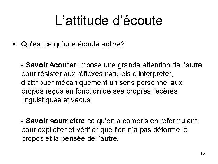L’attitude d’écoute • Qu’est ce qu’une écoute active? - Savoir écouter impose une grande