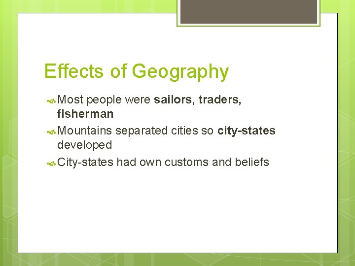 Effects of Geography Most people were sailors, traders, fisherman Mountains separated cities so city-states Effects of Geography Most people were sailors, traders, fisherman Mountains separated cities so city-states