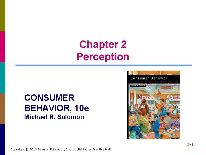 Chapter 2 Perception CONSUMER BEHAVIOR, 10 e Michael R. Solomon 2 -1 Copyright ©