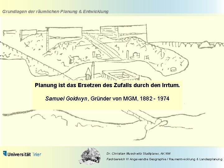 Grundlagen der räumlichen Planung & Entwicklung Planung ist das Ersetzen des Zufalls durch den