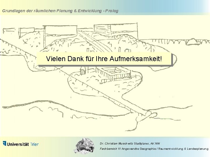 Grundlagen der räumlichen Planung & Entwicklung - Prolog Vielen Dank für Ihre Aufmerksamkeit! Dr.